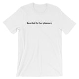 Bearded for her pleasure! Mens T-shirt